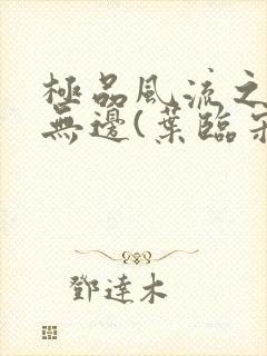 极品风流之春色无边(叶临宋书蕾)