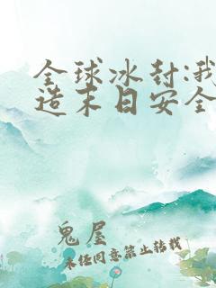 全球冰封:我打造末日安全所在线听