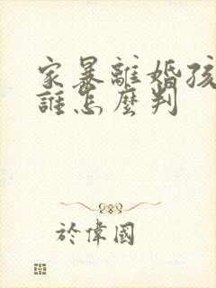 家暴离婚孩子归谁怎么判