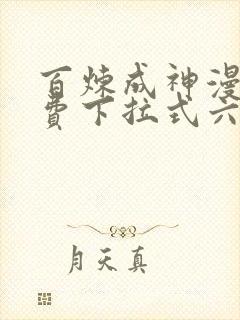 百炼成神漫画免费下拉式六漫画