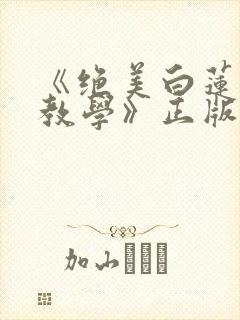 《绝美白莲在线教学》正版小说