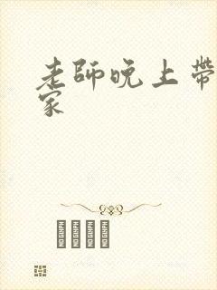 老师晚上带我回家