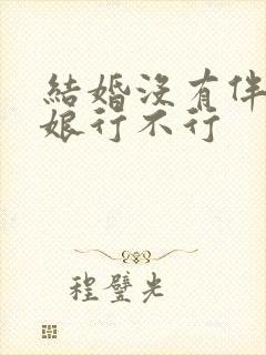 结婚没有伴郎伴娘行不行