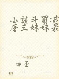 小说斗罗:我是唐三妹妹最新章节