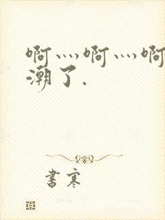 啊灬啊灬啊灬高潮了.