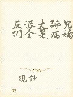 反派大师兄师妹们全是病娇漫画免费观看