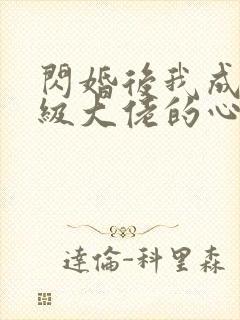 闪婚后我成了满级大佬的心尖宠短剧