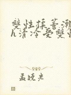 双性揉蒂潮喷高h清冷受双性