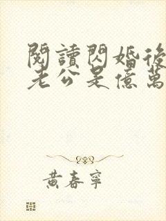 阅读闪婚后发现老公是亿万总裁