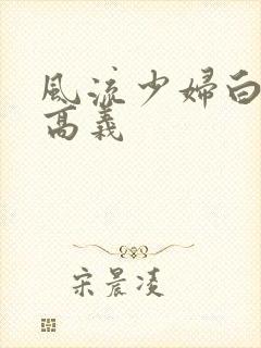 风流少妇白洁与高义