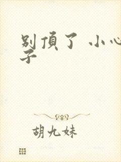 别顶了 小心孩子