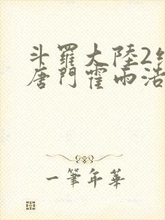 斗罗大陆2绝世唐门霍雨浩王冬儿