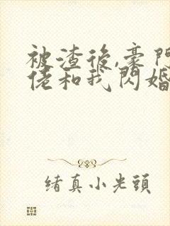 被渣后,豪门大佬和我闪婚了