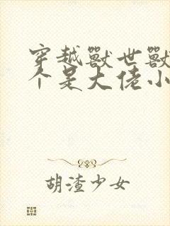 穿越兽世兽夫个个是大佬小说