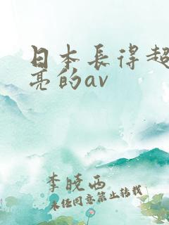 日本长得超级漂亮的av