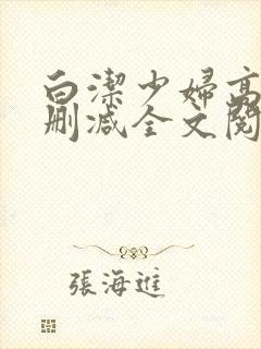 白洁少妇高义无删减全文阅读免费