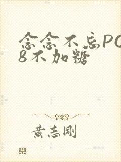 念念不忘PO18不加糖