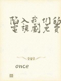 陷入我们的热恋电视剧免费观看超清