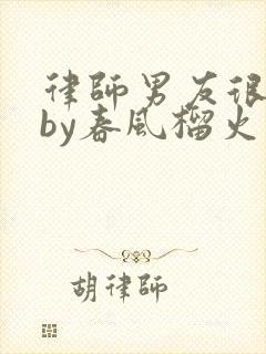 律师男友很难撩by春风榴火