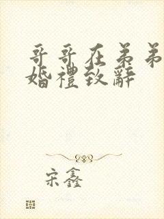 哥哥在弟弟结婚婚礼致辞