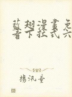 蓝翅漫画免费观看下拉式六漫画