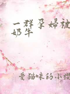 一群孕妇被当成奶牛