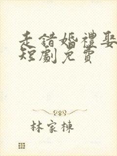 走错婚礼娶对妻短剧免费