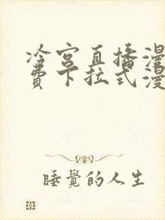 冷宫直播漫画免费下拉式漫画星球