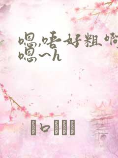 嗯,唔好粗啊嗯嗯~h