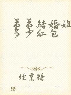 弟弟结婚姐姐给多少红包