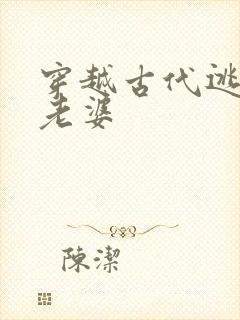 穿越古代逃荒娶老婆