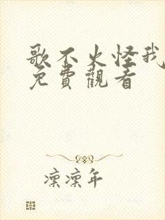 歌不火怪我短剧免费观看