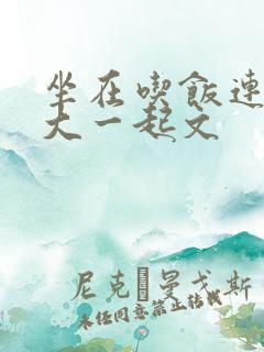 坐在吃饭连在巨大一起文