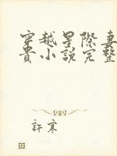 穿越星际妻荣夫贵小说完整版