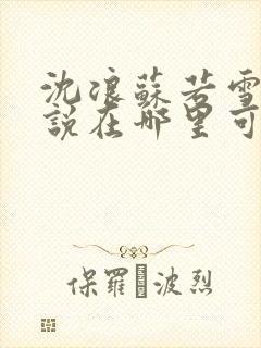 沈浪苏若雪的小说在哪里可以看