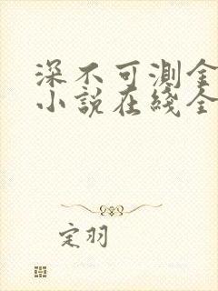 深不可测金银花小说在线全文免费阅读