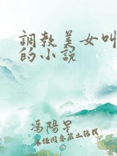 调教美女叫主人的小说