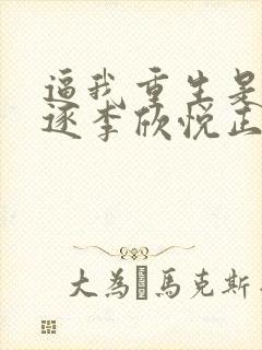 逼我重生是吧程逐李欣悦正版小说