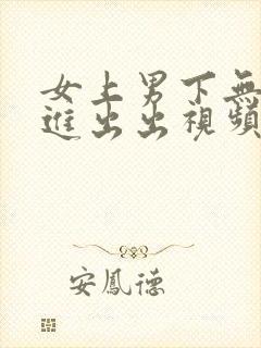 女上男下无套进进出出视频