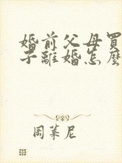 婚前父母买的房子离婚怎么判