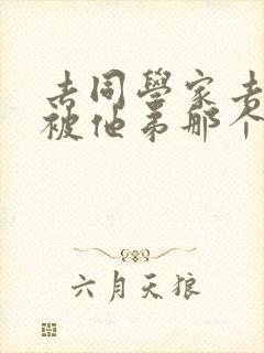 去同学家去作业被他弟那个了