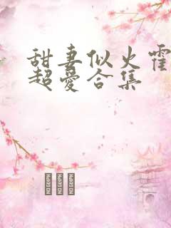 甜妻似火霍爷他超爱合集