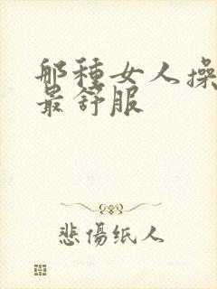 那种女人操起来最舒服