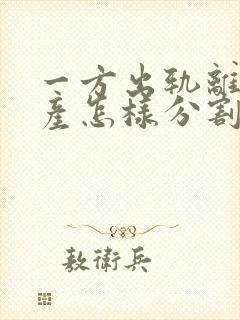 一方出轨离婚财产怎样分割