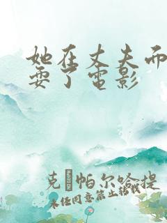 她在丈夫面前别耍了电影