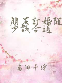 朋友订婚随礼多少钱合适