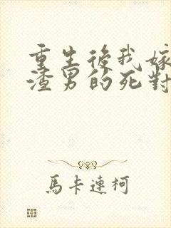 重生后我嫁给了渣男的死对头连载