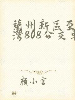 兰州新区至海石湾808公交车时刻表