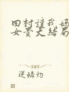 回村让我妈母凭女贵大结局