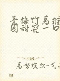 青梅竹马推文校园甜宠一口气讲完